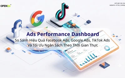 Ads Performance Dashboard: So Sánh Hiệu Quả Facebook Ads, Google Ads, TikTok Ads Và Tối Ưu Ngân Sách Theo Thời Gian Thực